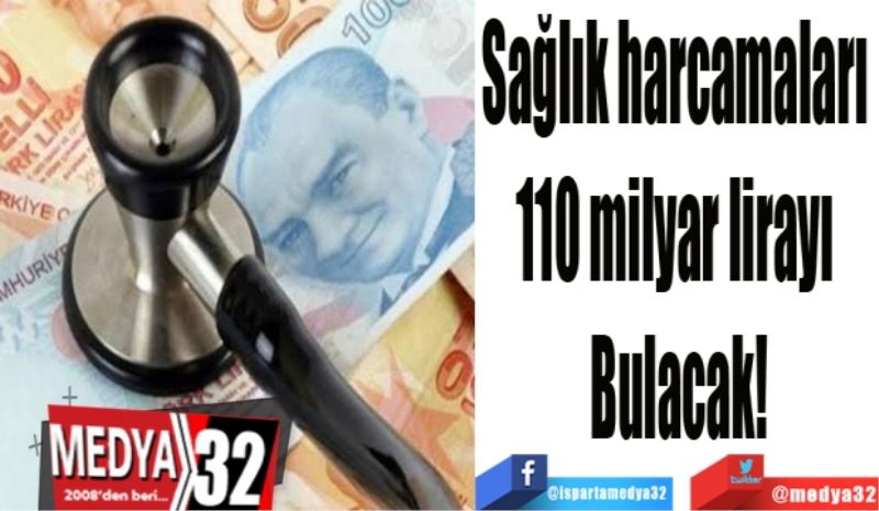 Sağlık harcamaları 
110 milyar lirayı 
Bulacak
