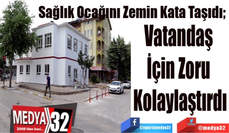 Sağlık Ocağını Zemin Kata Taşıdı; 
Vatandaş 
İçin Zoru 
Kolaylaştırdı
