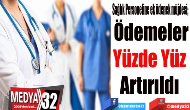 Sağlık Personeline ek ödenek müjdesi; 
Ödemeler
Yüzde Yüz 
Artırıldı 
