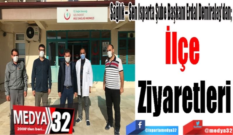 Sağlık – Sen Isparta Şube Başkanı Erdal Demiralay’dan; 
İlçe 
Ziyaretleri
