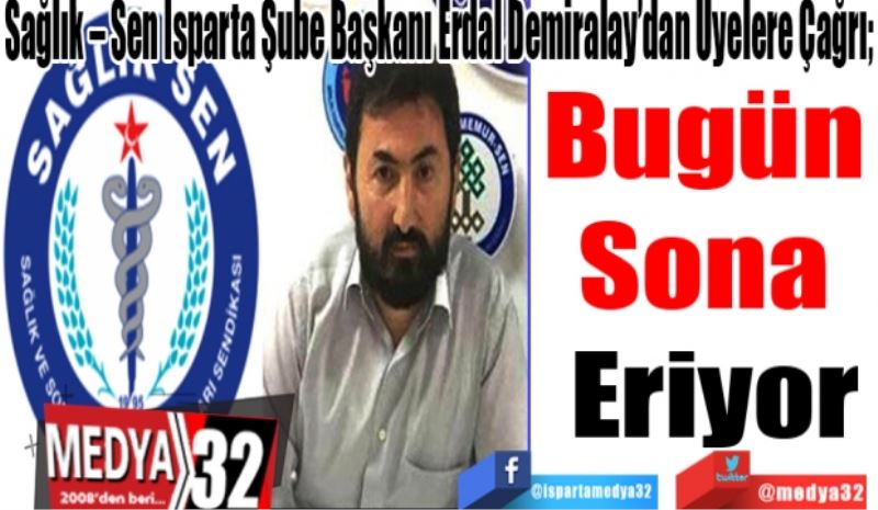 Sağlık – Sen Isparta Şube Başkanı Erdal Demiralay’dan Üyelere Çağrı; 
Bugün 
Sona 
Eriyor 
