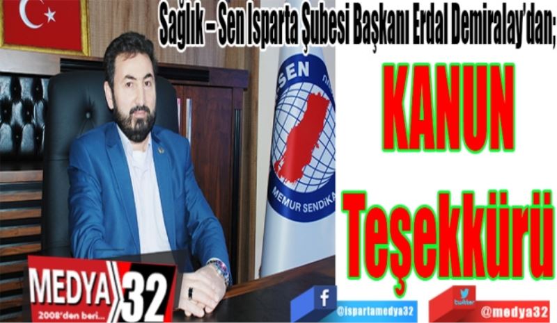 Sağlık – Sen Isparta Şubesi Başkanı Erdal Demiralay’dan; 
Kanun 
Teşekkürü 
