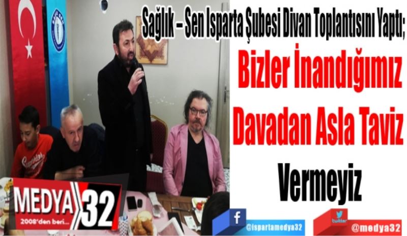 Sağlık – Sen Isparta Şubesi Divan Toplantısını Yaptı;
Bizler İnandığımız
Davadan Asla Taviz 
Vermeyiz
