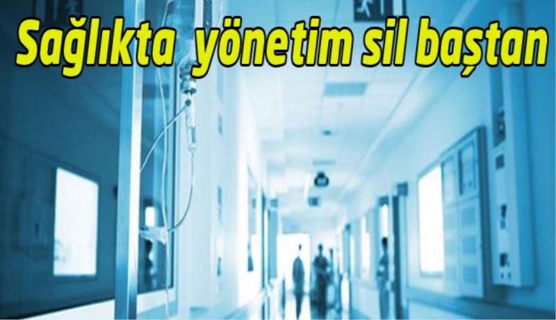 Sağlıkta  yönetim sil baştan