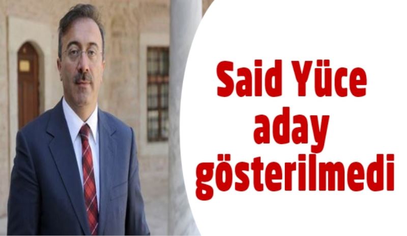 Said Yüce aday gösterilmedi