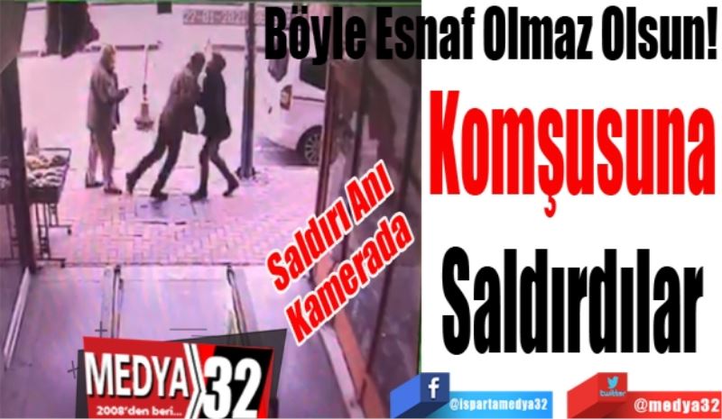 Saldırı Anı 
Kamerada 
Böyle Esnaf Olmaz Olsun!
Komşusuna 
Saldırdılar 
