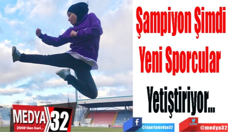 Şampiyon Şimdi
Yeni Sporcular 
Yetiştiriyor…
