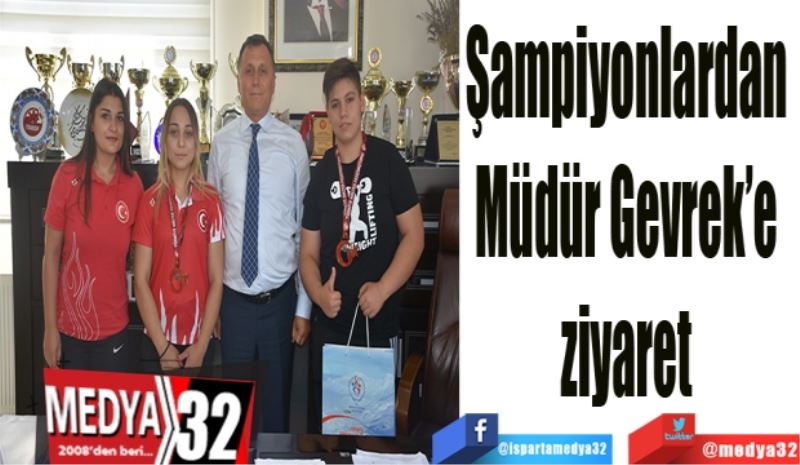 Şampiyonlardan 
Müdür Gevrek’e 
ziyaret 
