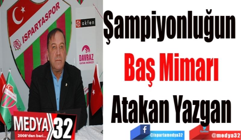 Şampiyonluğun 
Baş Mimarı
Atakan Yazgan
