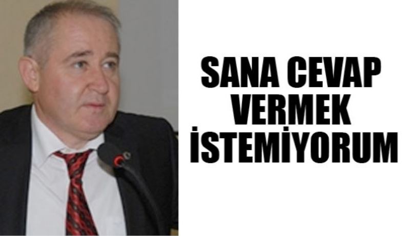 SANA CEVAP VERMEK İSTEMİYORUM