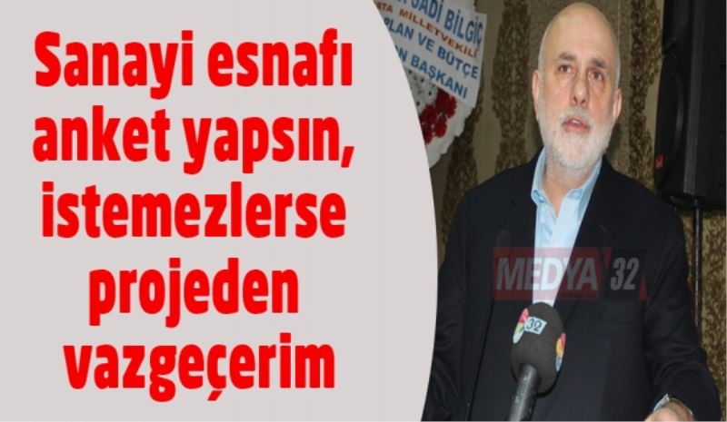 Sanayi esnafı anket yapsın, istemezlerse projeden vazgeçerim