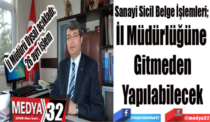 Sanayi Sicil Belge İşlemleri; 
İl Müdürlüğüne 
Gitmeden
Yapılabilecek
