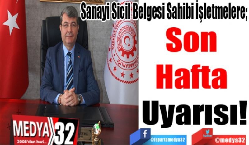 Sanayi Sicil Belgesi Sahibi İşletmelere; 
Son 
Hafta 
Uyarısı!
