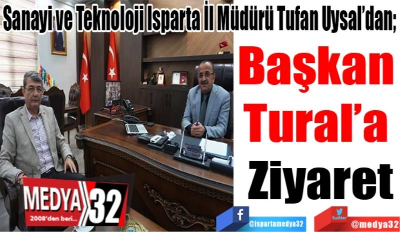 Sanayi ve Teknoloji Isparta İl Müdürü Tufan Uysal’dan; 
Başkan 
Tural’a 
Ziyaret
