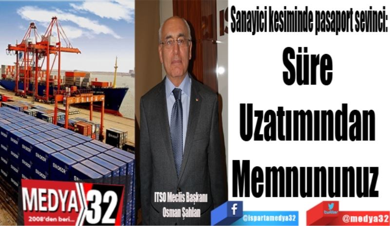 Sanayici kesiminde pasaport sevinci: 
Süre 
Uzatımından 
Memnununuz  
