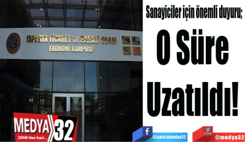 Sanayiciler için önemli duyuru; 
O Süre 
Uzatıldı! 
