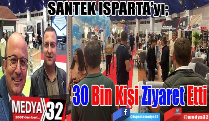 SANTEK ISPARTA’yı;  
30 Bin 
Kişi Ziyaret 
Etti
