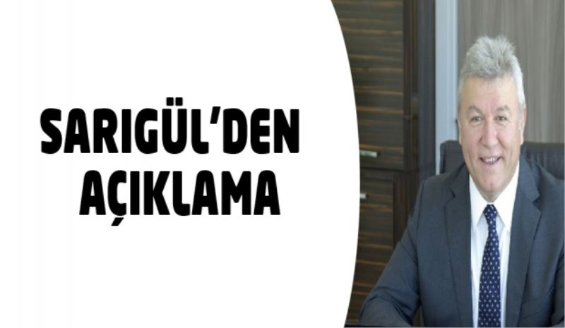 SARIGÜL’DEN  AÇIKLAMA