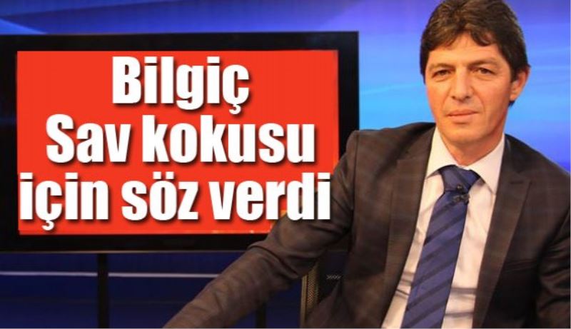 Sav kokusu için Bilgiç söz verdi