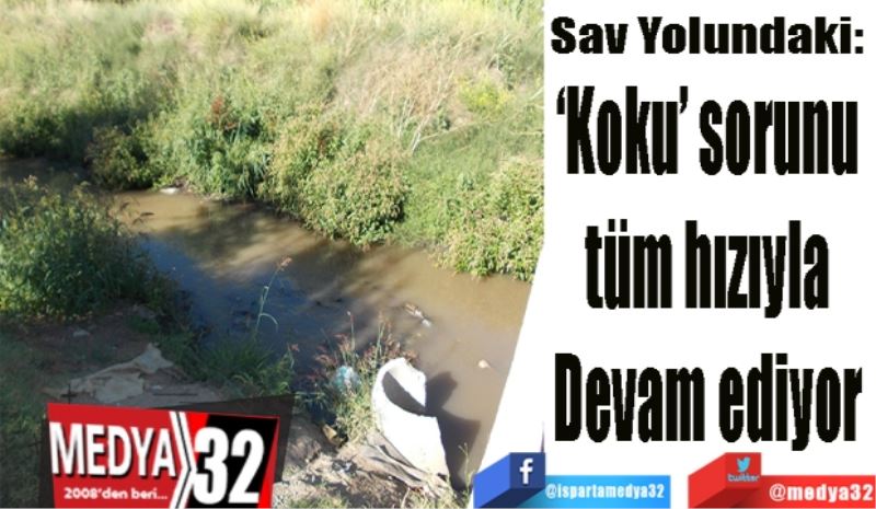 Sav Yolundaki: 
‘Koku’ sorunu 
tüm hızıyla 
Devam ediyor 
