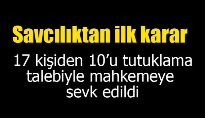 Savcılık tutuklama talebiyle mahkemeye sevk etti 