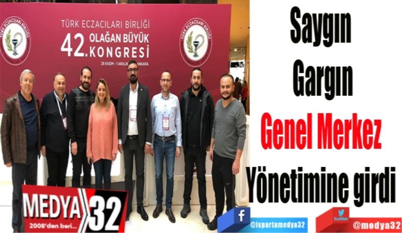 Saygın 
Gargın
Genel Merkez 
Yönetimine girdi 
