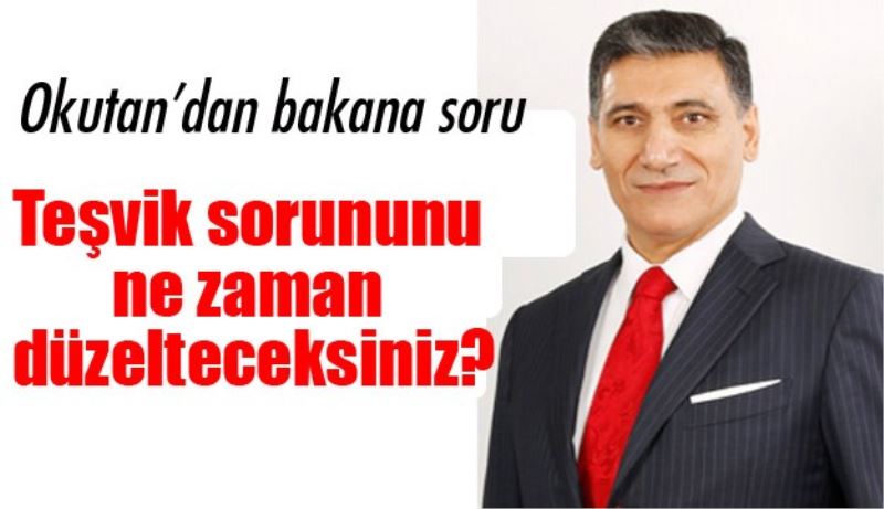 ‘Sayın bakan teşvik sorununu ne zaman düzelteceksiniz?’