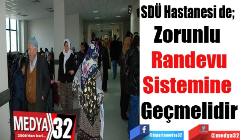 SDÜ Hastanesi de;  
Zorunlu 
Randevu
Sistemine 
Geçmelidir
