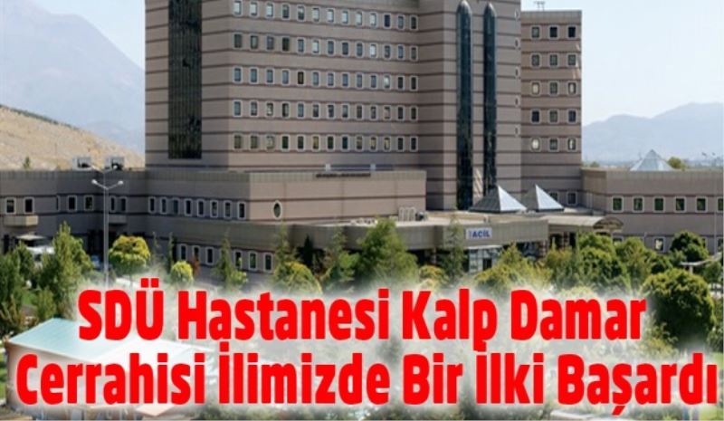 SDÜ Hastanesi Kalp Damar Cerrahisi İlimizde Bir İlki Başardı