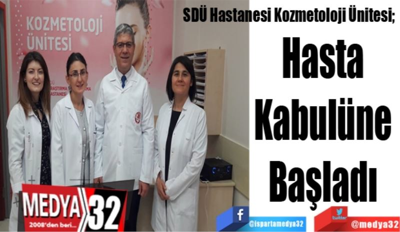 SDÜ Hastanesi Kozmetoloji Ünitesi; 
Hasta 
Kabulüne 
Başladı 
