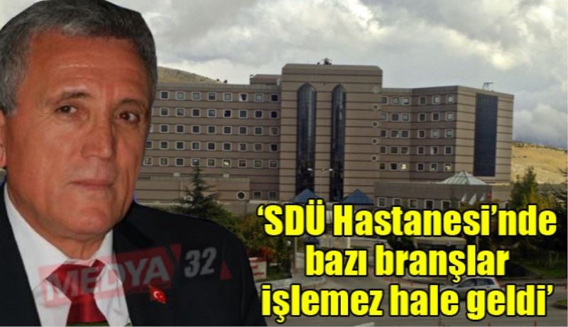 ‘SDÜ Hastanesi’nde bazı branşlar işlemez hale geldi’