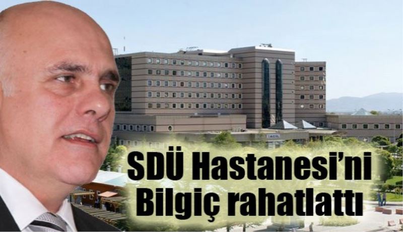 SDÜ Hastanesi’ni Bilgiç rahatlattı 