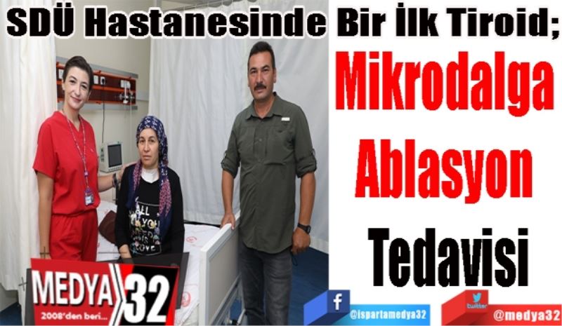 SDÜ Hastanesinde Bir İlk Tiroid; 
Mikrodalga 
Ablasyon 
Tedavisi 
