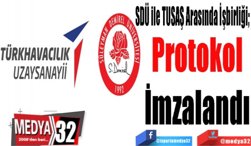 SDÜ ile TUSAŞ Arasında İşbirliği; 
Protokol
İmzalandı
