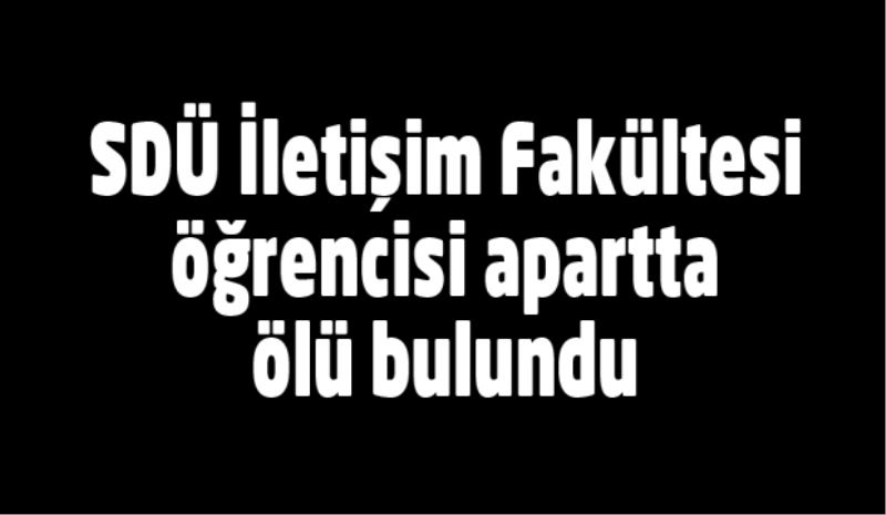 SDÜ İletişim Fakültesi öğrencisi apartta ölü bulundu