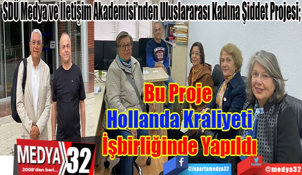 SDÜ Medya ve İletişim Akademisi’nden Uluslararası Kadına Şiddet Projesi; 
Bu Proje 
Hollanda Kraliyeti
İşbirliğinde Yapıldı
