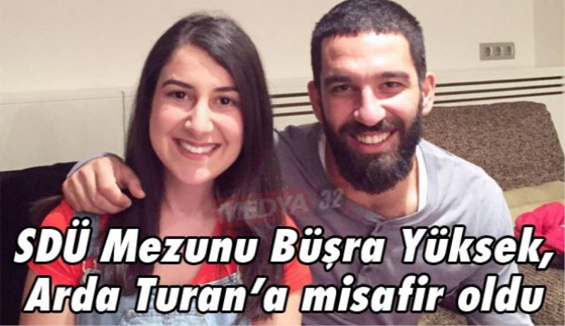 SDÜ Mezunu Büşra Yüksek, Arda Turan’a misafir oldu 