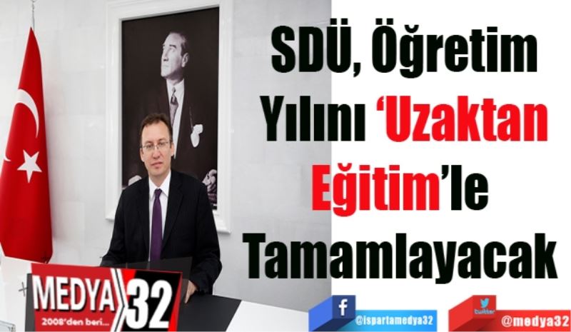 SDÜ, Öğretim
Yılını ‘Uzaktan
Eğitim’le 
Tamamlayacak 
