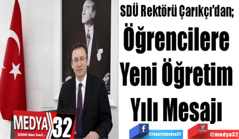 SDÜ Rektörü Çarıkçı’dan;  
Öğrencilere 
Yeni Öğretim 
Yılı Mesajı 
