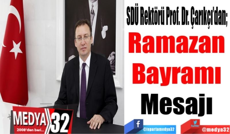 SDÜ Rektörü Prof. Dr. Çarıkçı’dan; 
Ramazan 
Bayramı 
Mesajı 
