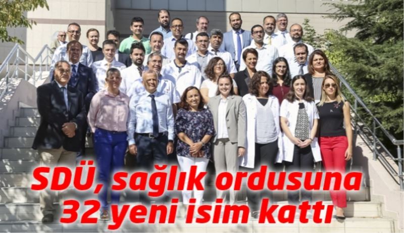 SDÜ, sağlık ordusuna 32 yeni isim kattı 