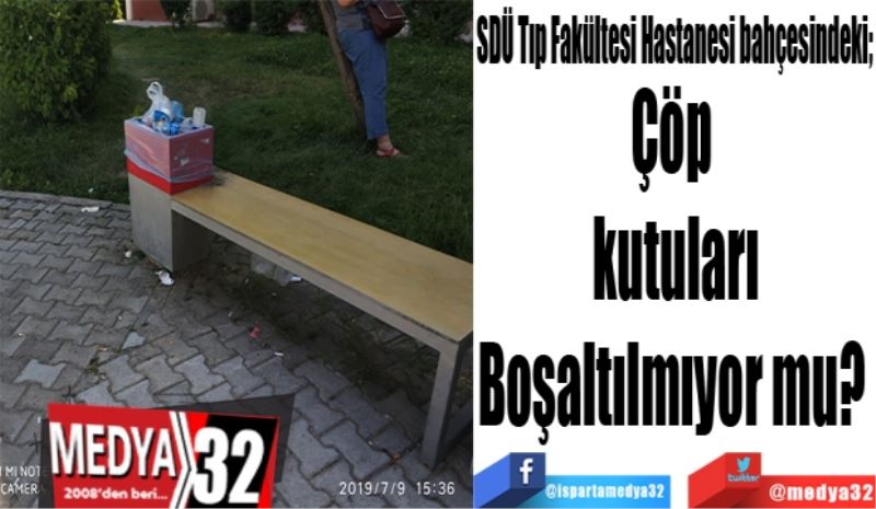 SDÜ Tıp Fakültesi Hastanesi bahçesindeki; 
Çöp 
kutuları
Boşaltılmıyor mu? 
