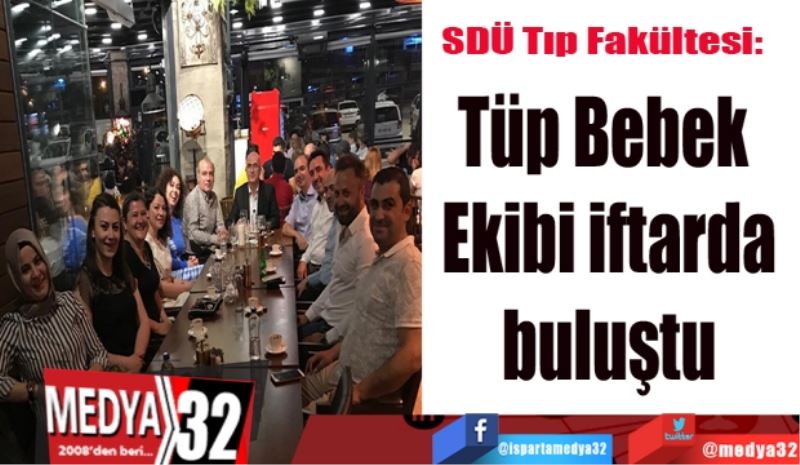 SDÜ Tıp Fakültesi; 
Tüp Bebek 
Ekibi iftarda
Buluştu 
