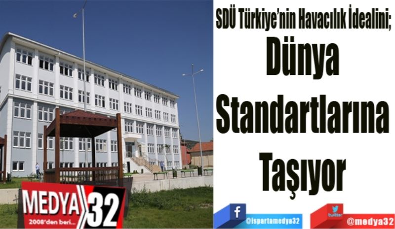 SDÜ Türkiye’nin Havacılık İdealini; 
Dünya 
Standartlarına 
Taşıyor 
