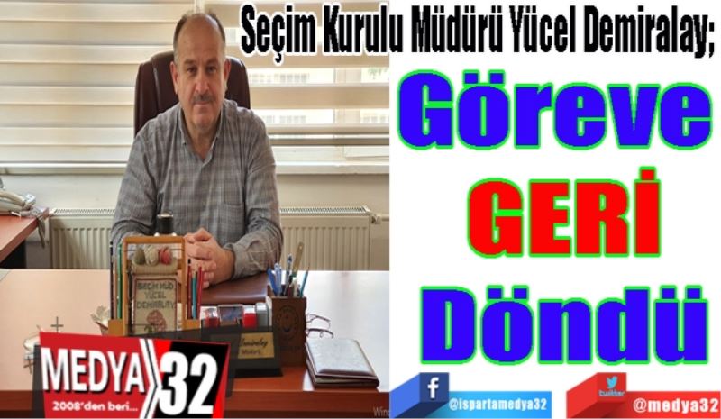 Seçim Kurulu Müdürü Yücel Demiralay; 
Göreve 
GERİ
Döndü
