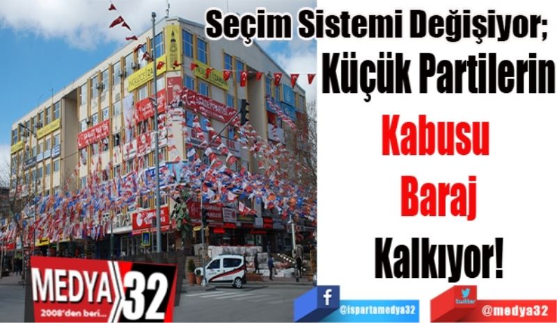 Seçim Sistemi Değişiyor; 
Küçük Partilerin
Kabusu 
Baraj
Kalkıyor!
