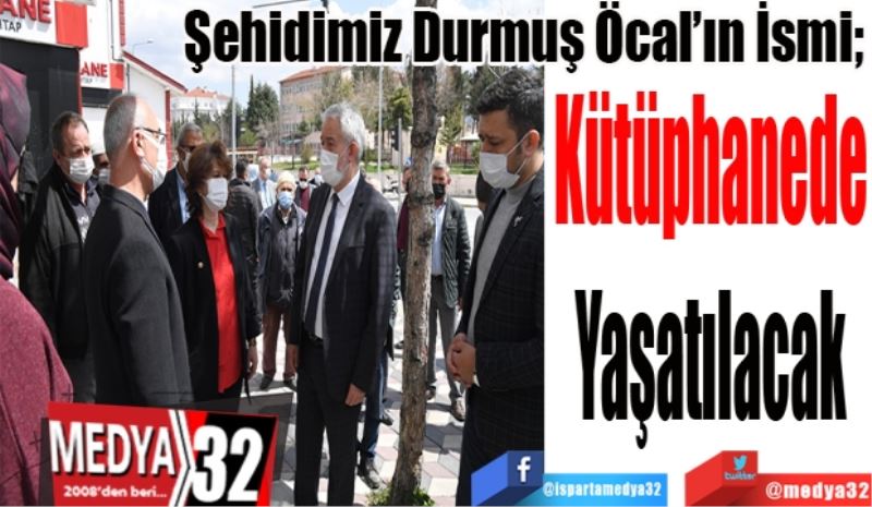 Şehidimiz Durmuş Öcal’ın İsmi; 
Kütüphanede 
Yaşatılacak 
