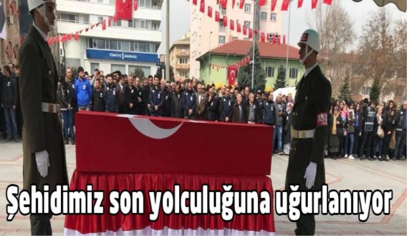 Şehidimiz son yolculuğuna uğurlanıyor