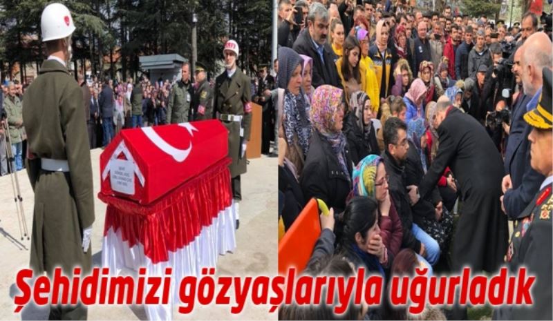 Şehidimizi gözyaşlarıyla uğurladık