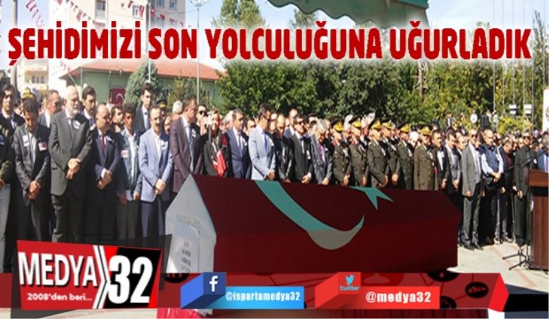 Şehidimizi son yolculuğuna uğurladık